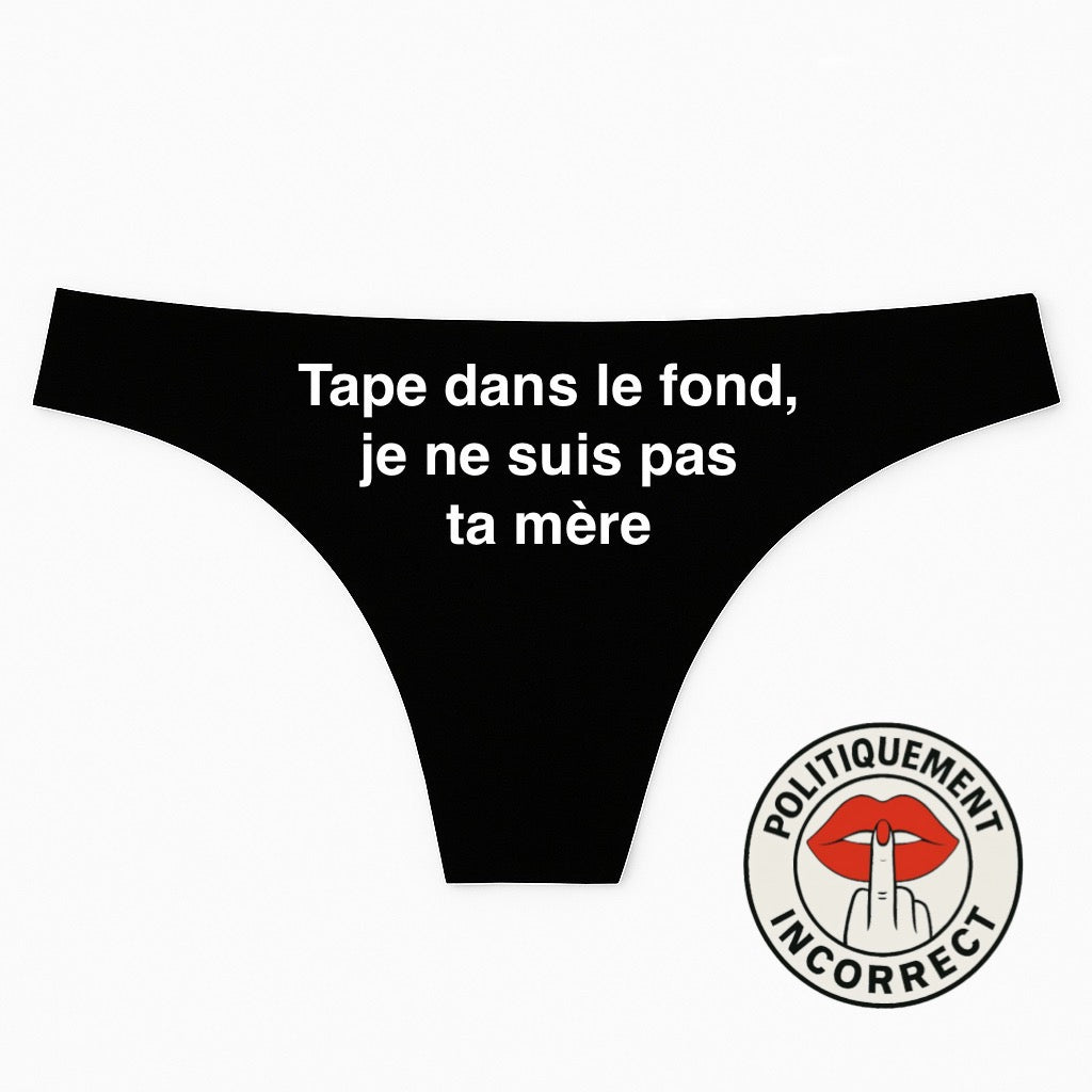 Tape dans le fond, je ne suis pas ta mère.Tanga Femme